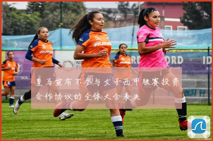 皇马宣布不参与女子西甲联赛投资合作协议的全体大会表决